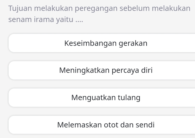 Tujuan melakukan peregangan sebelum melakukan
senam irama yaitu ....
Keseimbangan gerakan
Meningkatkan percaya diri
Menguatkan tulang
Melemaskan otot dan sendi