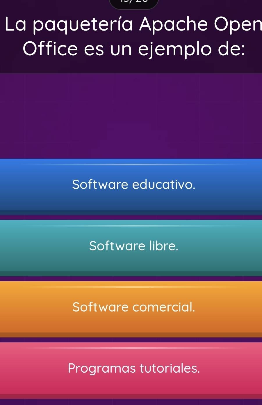 La paquetería Apache Open
Office es un ejemplo de:
Software educativo.
Software libre.
Software comercial.
Programas tutoriales.