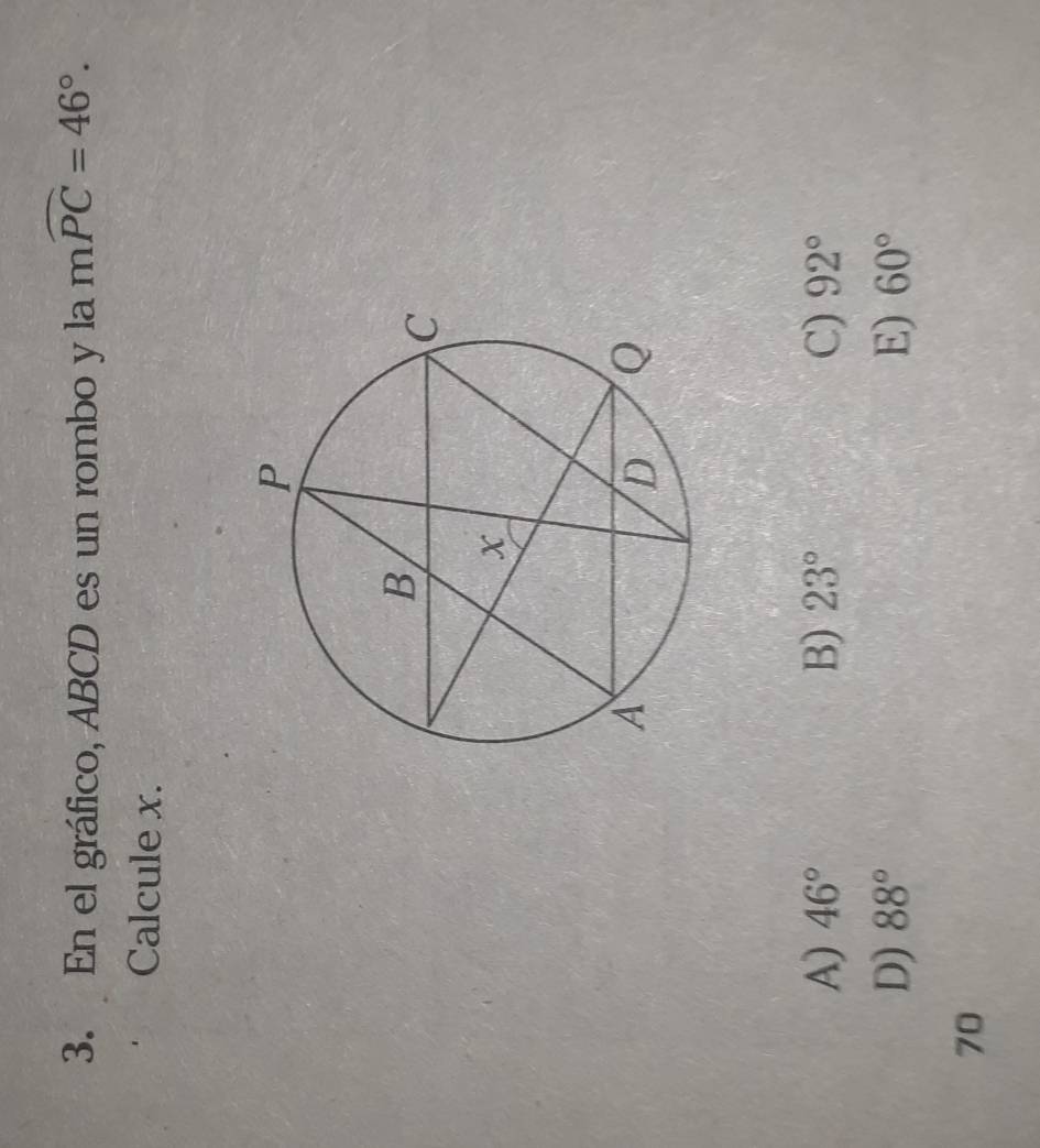 En el gráfico, ABCD es un rombo y la mwidehat PC=46°. 
Calcule x.
A) 46° B) 23° C) 92°
D) 88° E) 60°
70