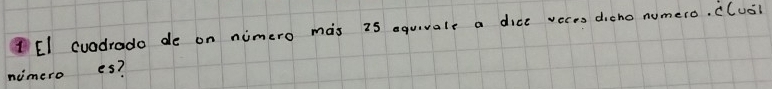 El Cuadrado de on numero mas 25 equivale a dice veres dicho numero. ((uál 
nimero es?