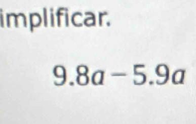 implificar.
9.8a-5.9a