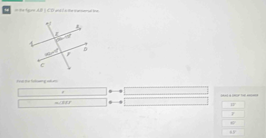 in düe feone ABparallel CD and I is the sran euersal lie.
f nd tue fallowing vaes
SRAG & SRSP THE ARSHER
m∠ BEF
19°
overline z
6°
0.5°