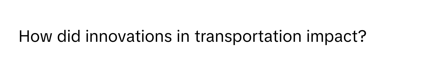 How did innovations in transportation impact?