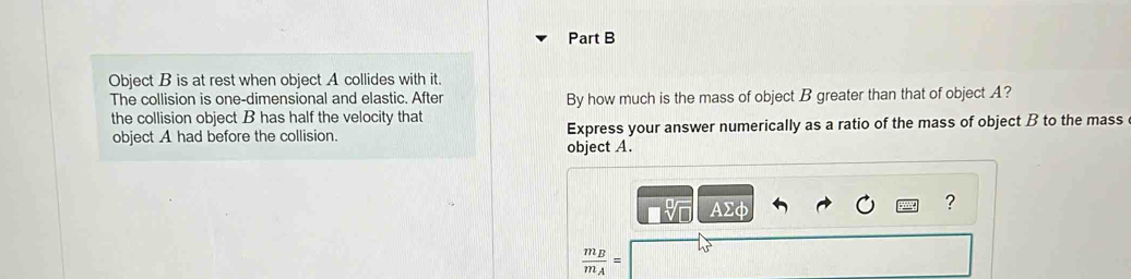 Solved: Object B is at rest when object A collides with it. The ...