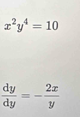 x^2y^4=10
 dy/dy =- 2x/y 