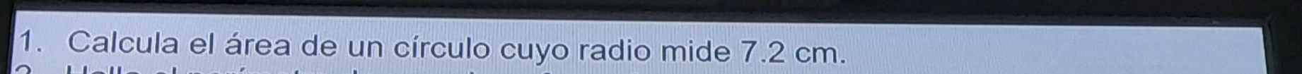 Calcula el área de un círculo cuyo radio mide 7.2 cm.