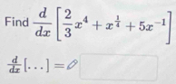 Find  d/dx [ 2/3 x^4+x^(frac 1)4+5x^(-1)]
 d/dx [...]=□