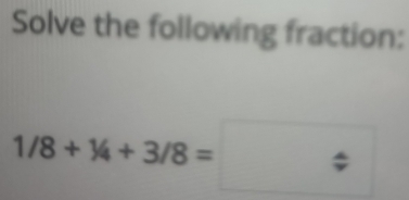 Solve the following fraction:
1/8+1/4+3/8=□