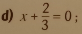 x+ 2/3 =0;