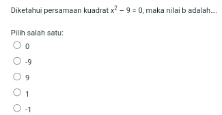 Diketahui persamaan kuadrat x^2-9=0 , maka nilai b adalah....
Pilih salah satu:
0
-9
9
1
-1