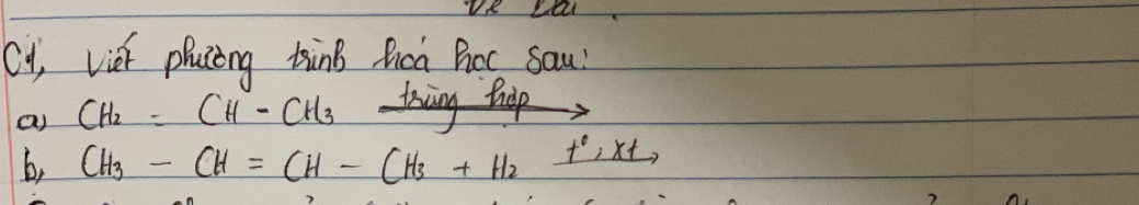 Cy, vier placing tinB fica Bot sau 
a) CH_2=CH-CH_3
b, CH_3-CH=CH-CH_3+H_2xrightarrow +^circ ,x