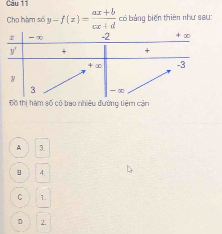 Cho hàm số y=f(x)= (ax+b)/cx+d  có bảng biến thiên như sau:
Đồ thị hàm số có bao nhiêu đường tiệm cận
A 3.
B 4.
C 1.
D 2.