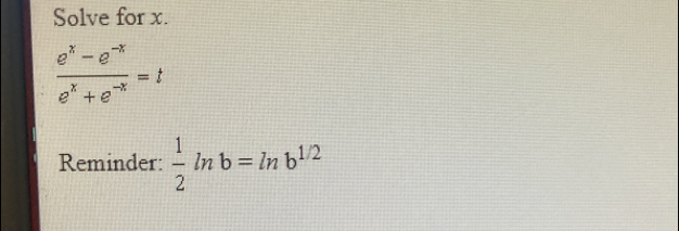 Solve for x.
 (e^x-e^(-x))/e^x+e^(-x) =t
Reminder:  1/2 ln b=ln b^(1/2)