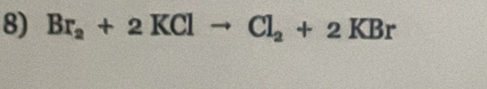 Br_2+2KClto Cl_2+2KBr