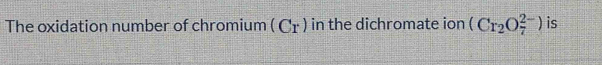 The oxidation number of chromium (Cr) in the dichromate ion (Cr_2O_7^(2-)) is