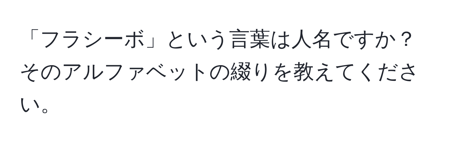 「フラシーボ」という言葉は人名ですか？そのアルファベットの綴りを教えてください。