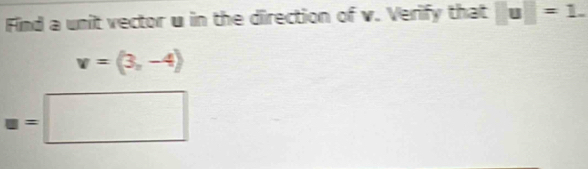 Find a unit vector u in the direction of v. Verify that □ u□ =1.
v=(3,-4)
u=□