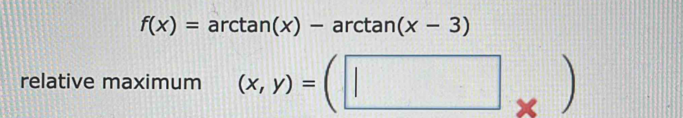 f(x)=arctan (x)-arctan (x-3)
relative maximum (x,y)=(□ _* )