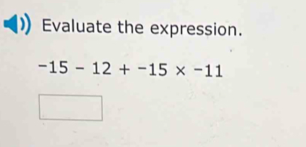 Evaluate the expression.
-15-12+-15* -11