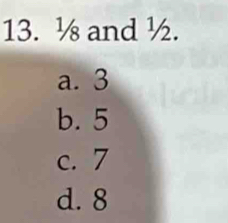 ½ and ½.
a. 3
b. 5
c. 7
d. 8