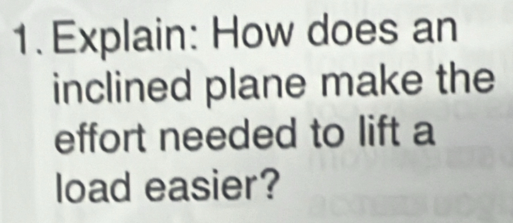 Solved: Explain: How does an inclined plane make the effort needed to ...