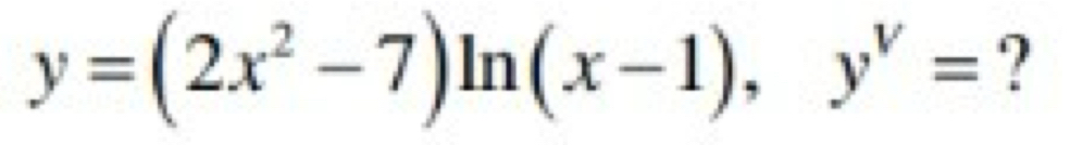 y=(2x^2-7)ln (x-1), y^v= ?