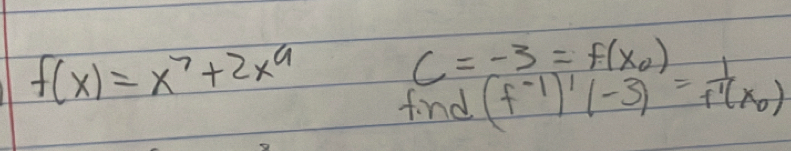 f(x)=x^7+2x^4
c=-3=f(x_0)
find (f^(-1))'(-3)=frac 1f'(x_0)