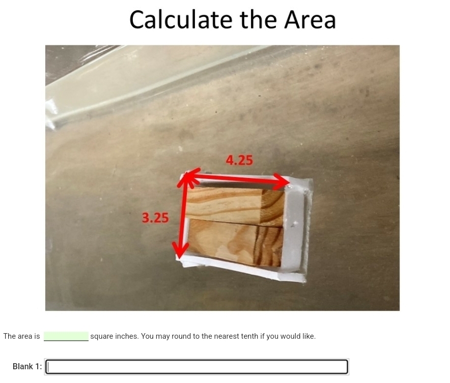 Calculate the Area
4.25
3.25
The area is _ square inches. You may round to the nearest tenth if you would like.
Blank 1: □ 
(-y-()=()(x-))