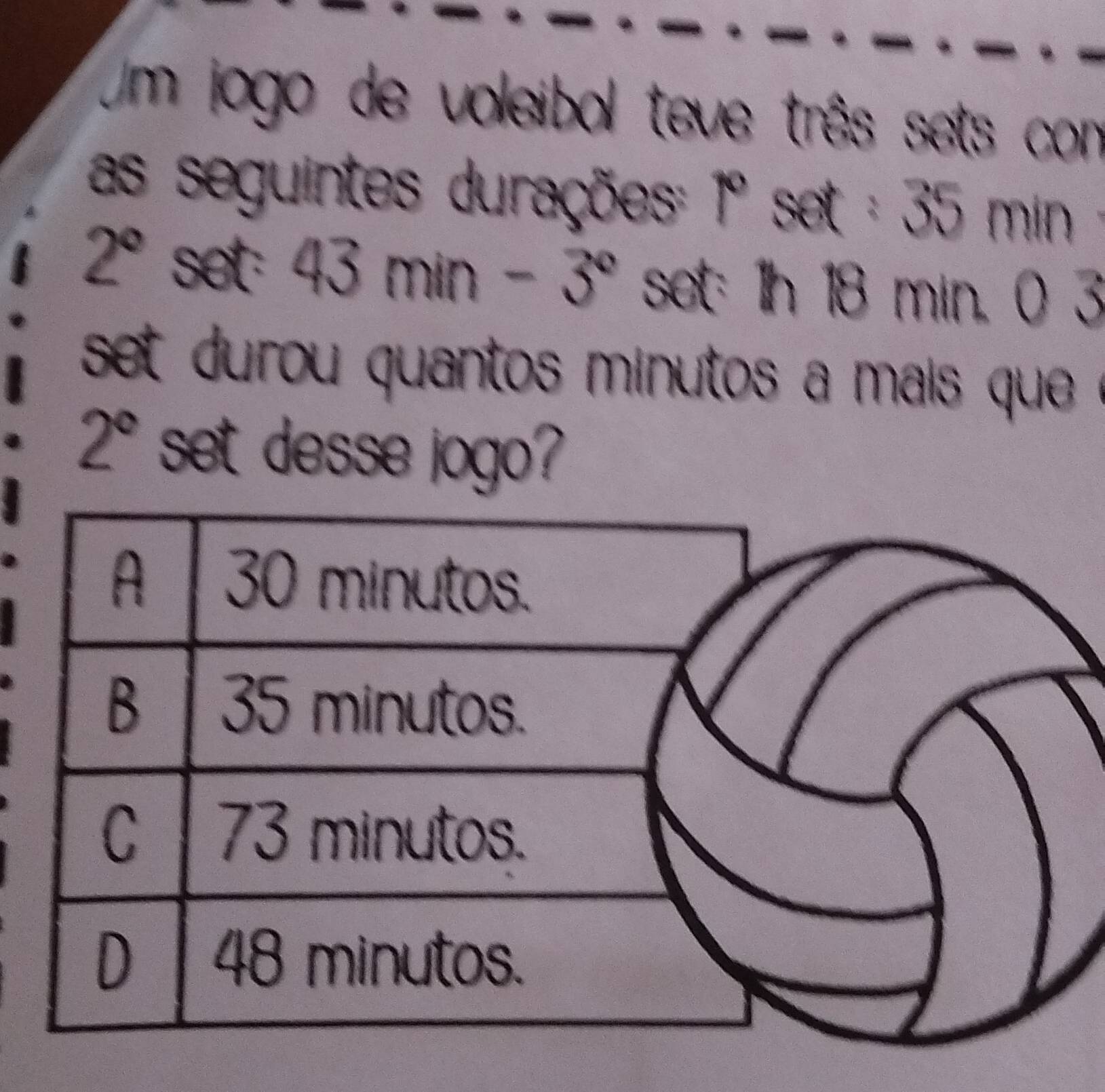 Um jogo de voleibol teve trâs sets con 
as seguintes durações 1° set : 35 min
2° Se x:43min-3° set: 1h 18 min. 0 3
set durou quantos minutos a mais que '
2° set desse jogo ?