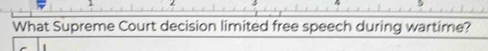 1 
4 
What Supreme Court decision limited free speech during wartime?