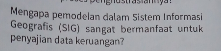 engiustrasianya: 
Mengapa pemodelan dalam Sistem Informasi 
Geografis (SIG) sangat bermanfaat untuk 
penyajian data keruangan?