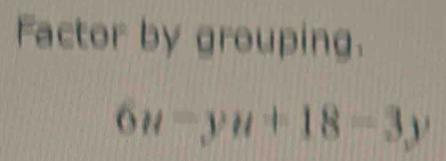 Factor by grouping.
6u-yu+18=3y