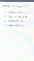 What is the range of f(x)
 f(x)|-∈fty
 f(x)|-∈fty
 f(x)|4
 f(x)|0≤ f(x)