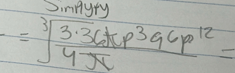 Sinnyty
=sqrt[3](frac 3· 36)4π p^3q^6p^(12)=