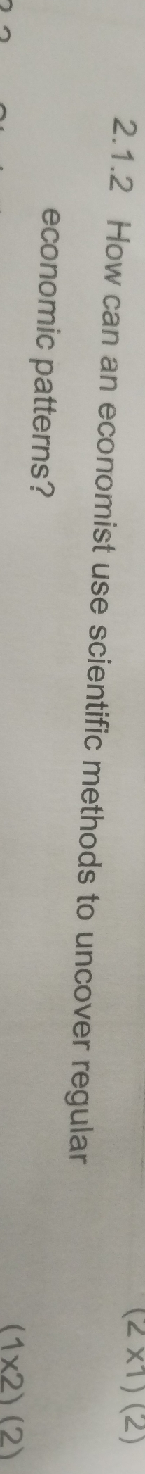 (2* 1)(2)
2.1.2 How can an economist use scientific methods to uncover regular 
economic patterns?
(1* 2)(2)