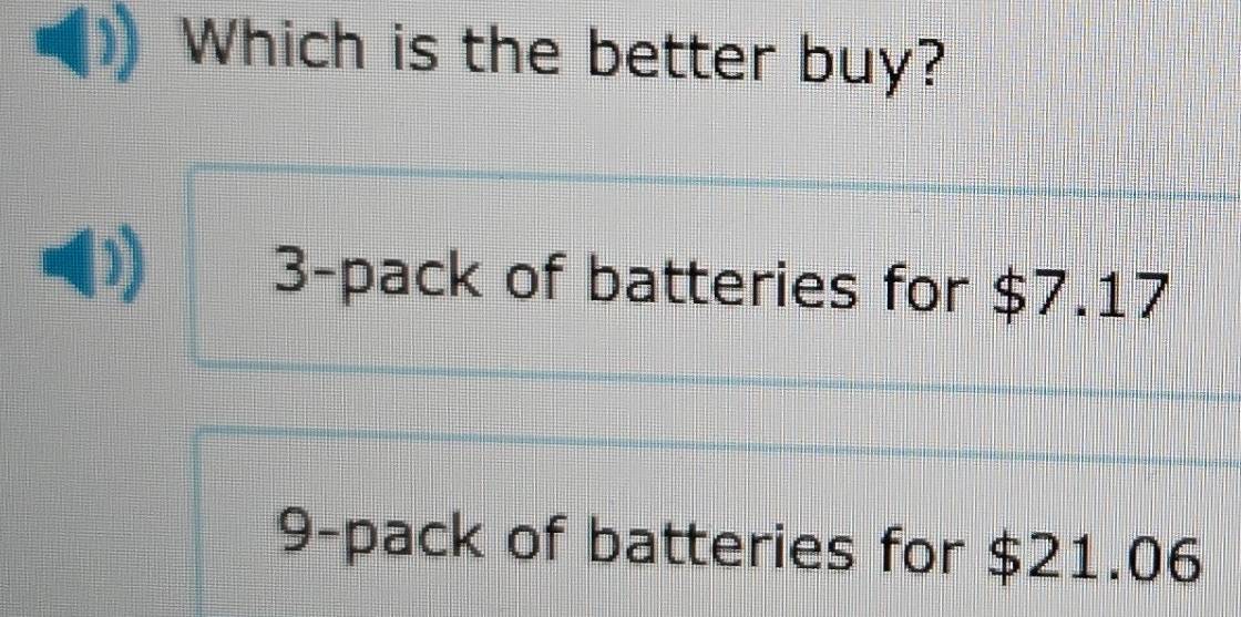 Which is the better buy?
3 -pack of batteries for $7.17
9 -pack of batteries for $21.06