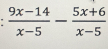  (9x-14)/x-5 - (5x+6)/x-5 