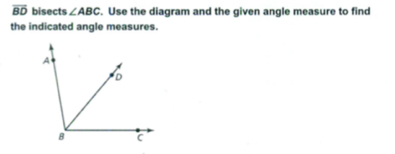 overline BD bisects ∠ ABC. Use the diagram and the given angle measure to find 
the indicated angle measures.