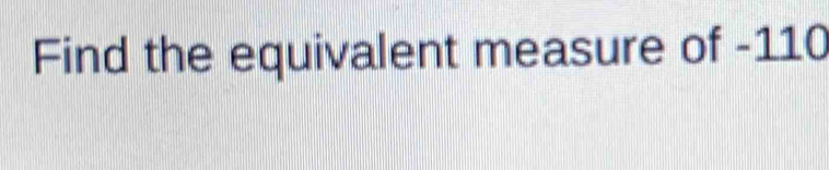 Find the equivalent measure of -110