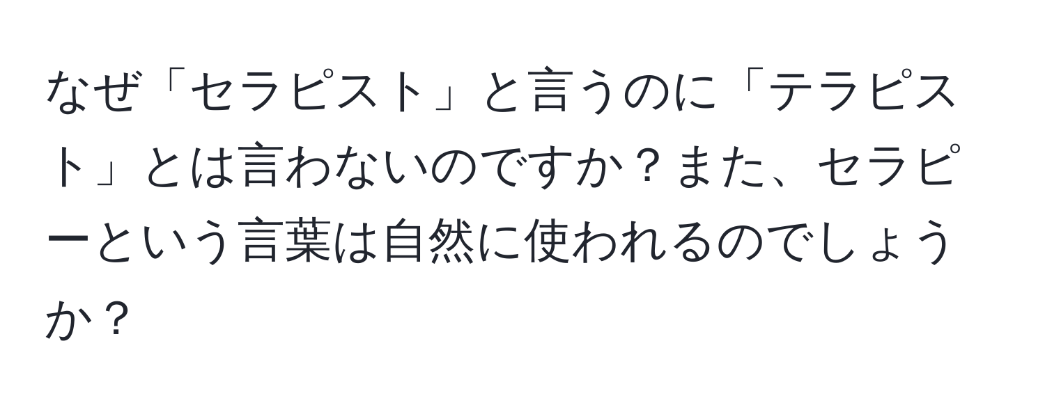 なぜ「セラピスト」と言うのに「テラピスト」とは言わないのですか？また、セラピーという言葉は自然に使われるのでしょうか？