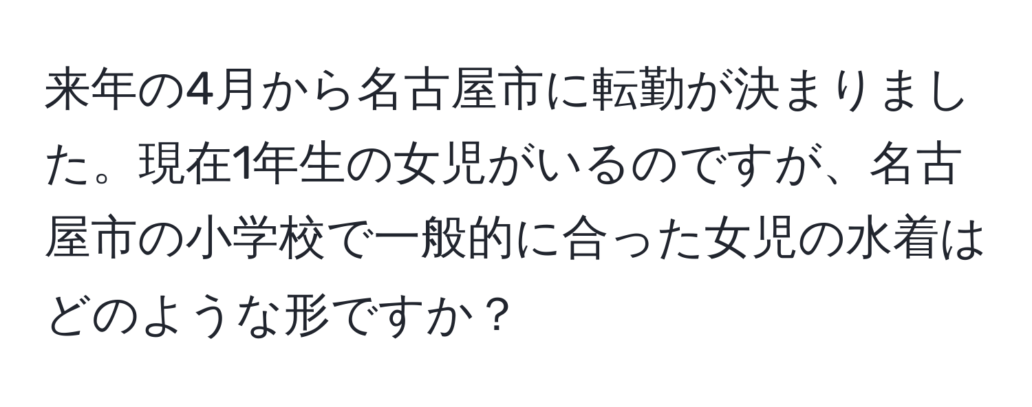 来年の4月から名古屋市に転勤が決まりました。現在1年生の女児がいるのですが、名古屋市の小学校で一般的に合った女児の水着はどのような形ですか？