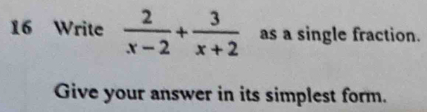 Write  2/x-2 + 3/x+2  as a single fraction. 
Give your answer in its simplest form.