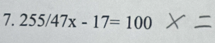 255/47x - 17= 100 X