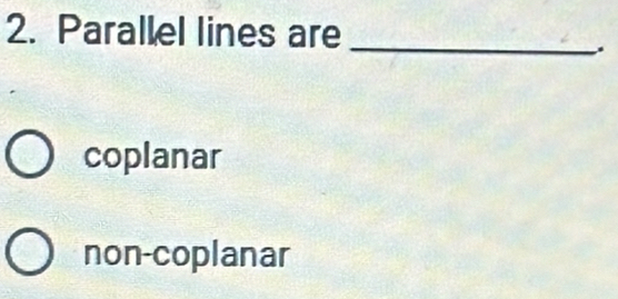 Parallel lines are_
.
coplanar
non-coplanar