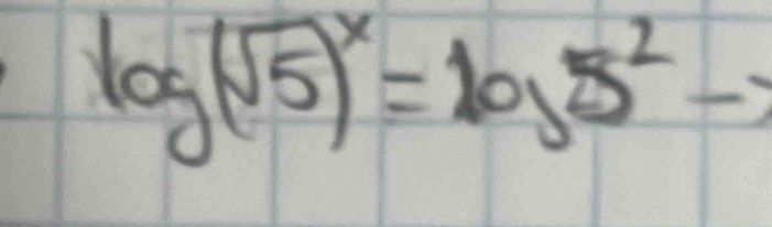 log (sqrt(5))^x=log 5^2to