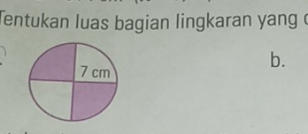 Tentukan luas bagian lingkaran yang c 
b.