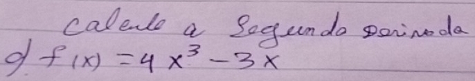 calenle a Sogundo poinoda 
o f(x)=4x^3-3x