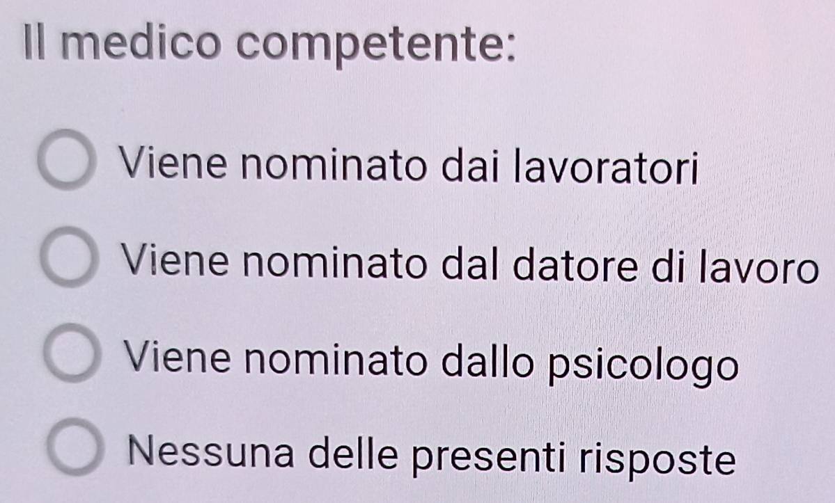 Il medico competente:
Viene nominato dai lavoratori
Viene nominato dal datore di lavoro
Viene nominato dallo psicologo
Nessuna delle presenti risposte