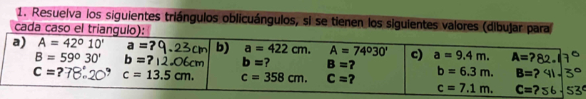 Resuelva los siguientes triángulos oblicuángulos, si se tienen los siguientes valores (dibujar para
cada caso