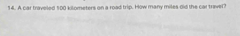 A car traveled 100 kilometers on a road trip. How many miles did the car travel?